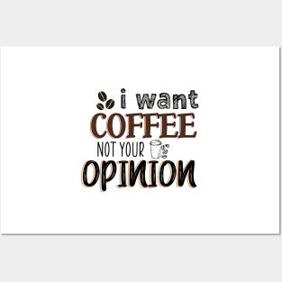 I want coffee not your opinion Posters and Art